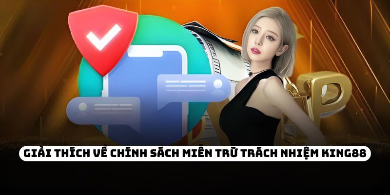 Giải thích về chính sách miễn trừ trách nhiệm KING88
