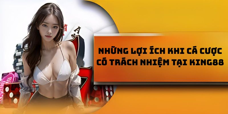 Những lợi ích khi cá cược có trách nhiệm tại KING88