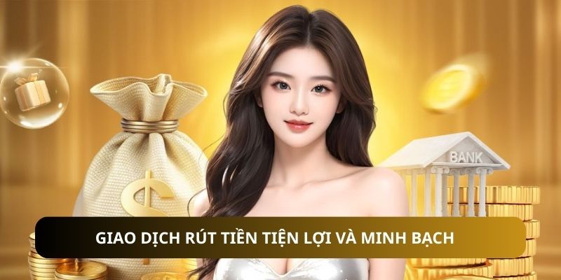 Giao dịch rút tiền tiện lợi và minh bạch