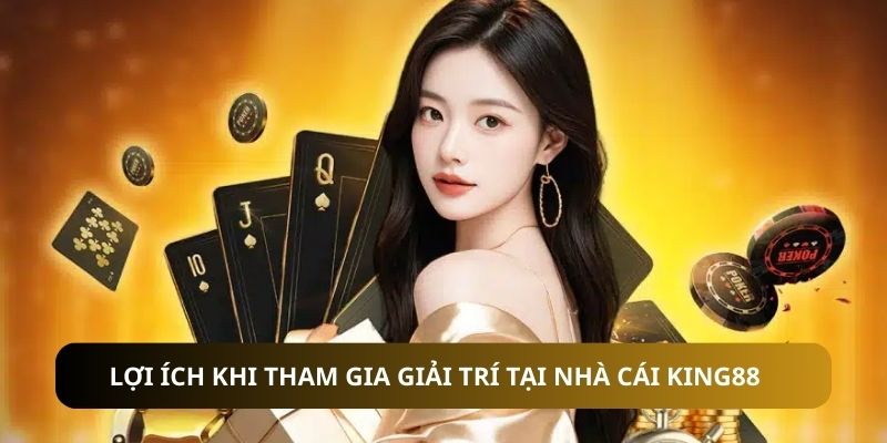 Lợi ích khi tham gia giải trí tại nhà cái KING88